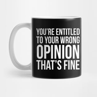 You're Entitled To Your Wrong Opinion That's Fine Mug